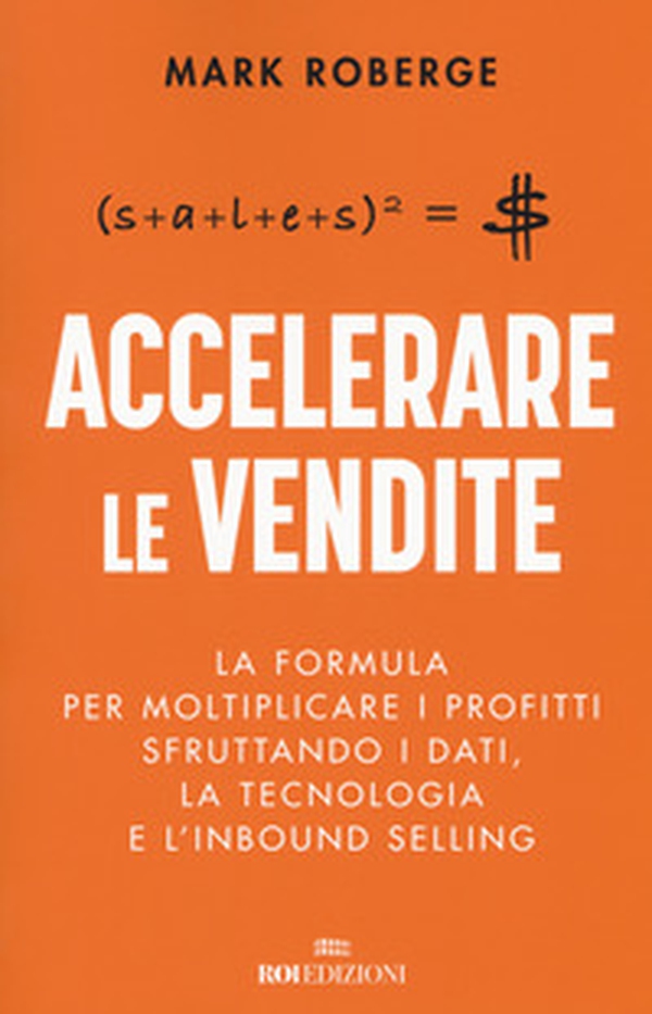 Accelerare le vendite. La formula per moltiplicare i profitti sfruttando i dati, la tecnologia e l'inbound selling - Librerie.coop Accelerare le vendite. La formula per moltiplicare i profitti sfruttando i dati, la tecnologia e l'inbound selling - Librerie.coop