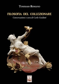 Filosofia del collezionare. Conversazione e cura di Carlo Guidotti - Librerie.coop