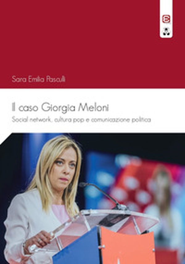 Il caso Giorgia Meloni. Social network, cultura pop e comunicazione politica - Librerie.coop Il caso Giorgia Meloni. Social network, cultura pop e comunicazione politica - Librerie.coop