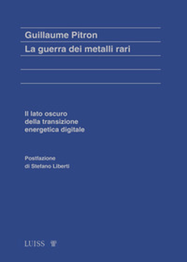La guerra dei metalli rari. Il lato oscuro della transizione energetica e digitale - Librerie.coop La guerra dei metalli rari. Il lato oscuro della transizione energetica e digitale - Librerie.coop