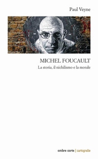 Michel Foucault. La storia, il nichilismo e la morale - Librerie.coop