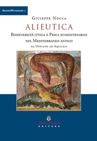 Alieutica. Biodiversità ittica e pesca ecosostenibile nel Mediterraneo antico da Oppiano ad Aquileia - Librerie.coop