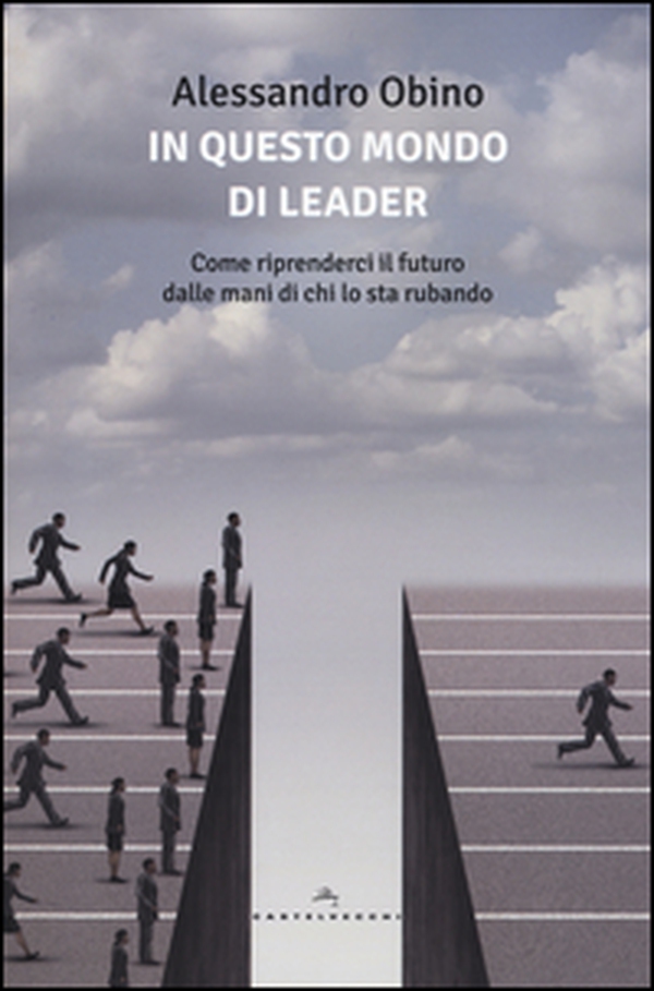 In questo mondo di leader. Come riprenderci il futuro dalle mani di chi lo sta rubando - Librerie.coop In questo mondo di leader. Come riprenderci il futuro dalle mani di chi lo sta rubando - Librerie.coop