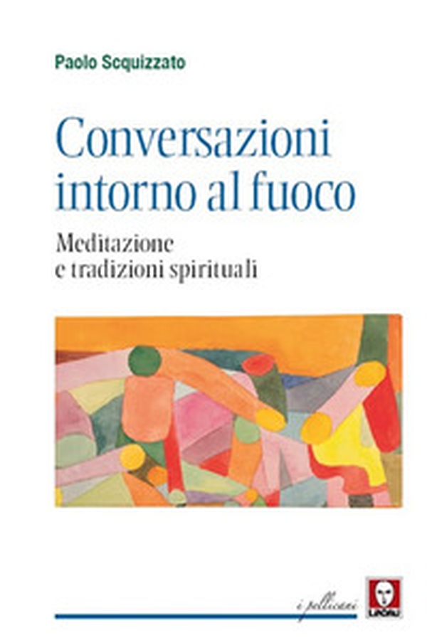 Conversazioni intorno al fuoco. Meditazione e tradizioni spirituali - Librerie.coop Conversazioni intorno al fuoco. Meditazione e tradizioni spirituali - Librerie.coop