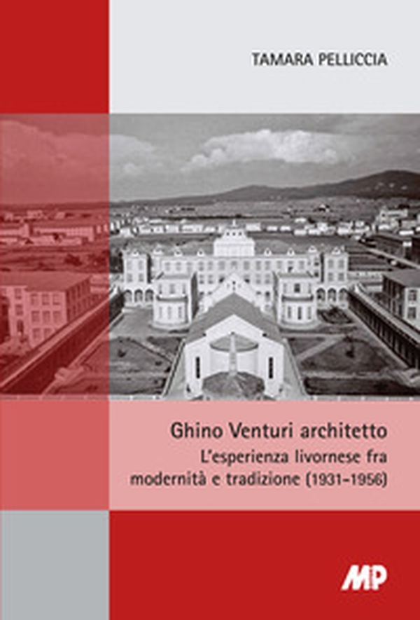 Ghino Venturi architetto. L'esperienza livornese fra modernità e tradizione (1931-1956) - Librerie.coop Ghino Venturi architetto. L'esperienza livornese fra modernità e tradizione (1931-1956) - Librerie.coop
