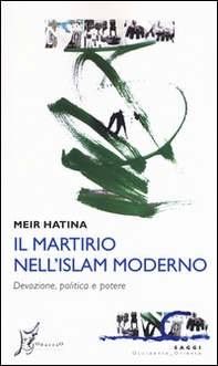Il martirio nell'Islam moderno. Devozione, politica e potere - Librerie.coop