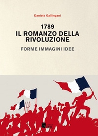 1789. Il romanzo della rivoluzione. Forme, immagini, idee - Librerie.coop