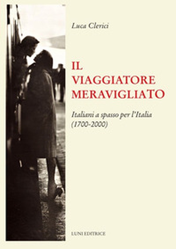 Il viaggiatore meravigliato. Italiani a spasso per l'Italia (1700-2000) - Librerie.coop Il viaggiatore meravigliato. Italiani a spasso per l'Italia (1700-2000) - Librerie.coop