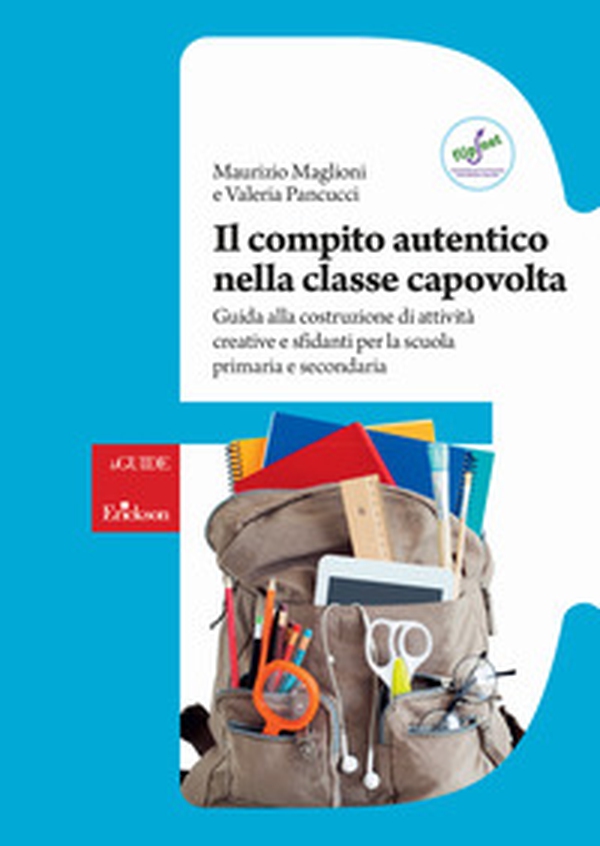 Il compito autentico nella classe capovolta. Guida alla costruzione di attività creative e sfidanti per la scuola primaria e secondaria - Librerie.coop Il compito autentico nella classe capovolta. Guida alla costruzione di attività creative e sfidanti per la scuola primaria e secondaria - Librerie.coop
