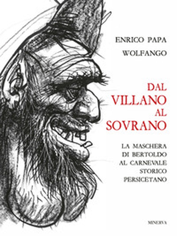 Dal villano al sovrano. La maschera di Bertoldo al Carnevale storico Persicetano - Librerie.coop Dal villano al sovrano. La maschera di Bertoldo al Carnevale storico Persicetano - Librerie.coop