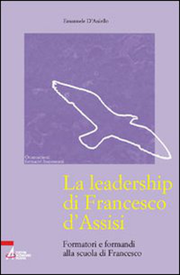 La leadership di Francesco d'Assisi. Formatori e formandi alla scuola di Francesco - Librerie.coop La leadership di Francesco d'Assisi. Formatori e formandi alla scuola di Francesco - Librerie.coop