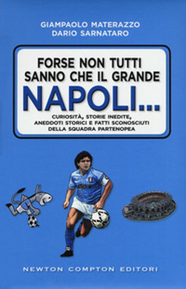 Forse non tutti sanno che il grande Napoli... Curiosità, storie inedite, aneddoti storici e fatti sconosciuti della squadra partenopea - Librerie.coop Forse non tutti sanno che il grande Napoli... Curiosità, storie inedite, aneddoti storici e fatti sconosciuti della squadra partenopea - Librerie.coop