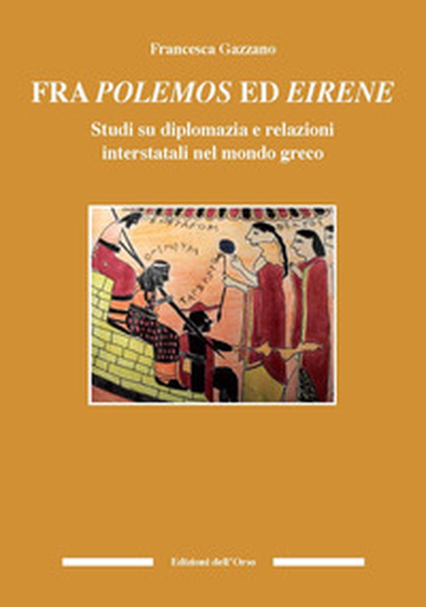 Fra polemos ed eirene. Studi su diplomazia e relazioni interstatali nel mondo greco - Librerie.coop Fra polemos ed eirene. Studi su diplomazia e relazioni interstatali nel mondo greco - Librerie.coop