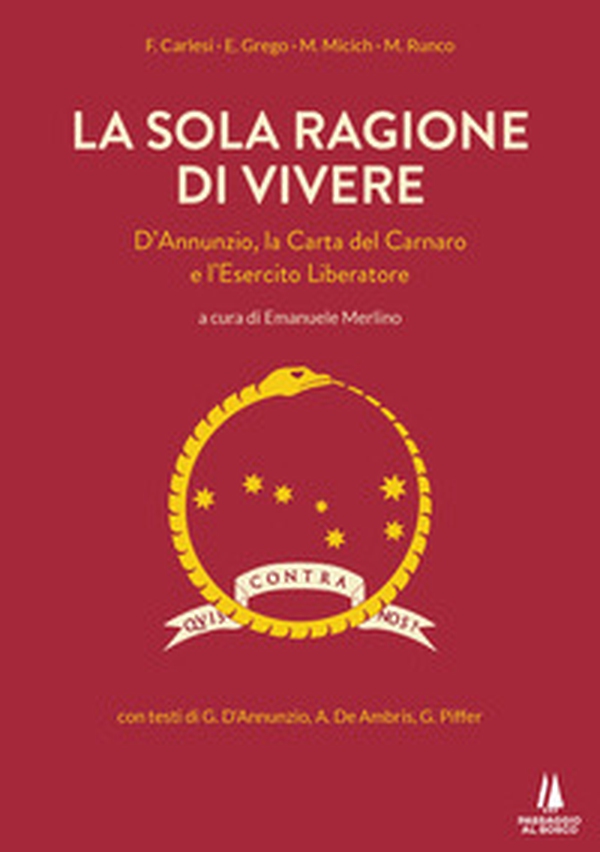 La sola ragione di vivere. D'Annunzio, la Carta del Carnaro e l'Esercito Liberatore - Librerie.coop La sola ragione di vivere. D'Annunzio, la Carta del Carnaro e l'Esercito Liberatore - Librerie.coop