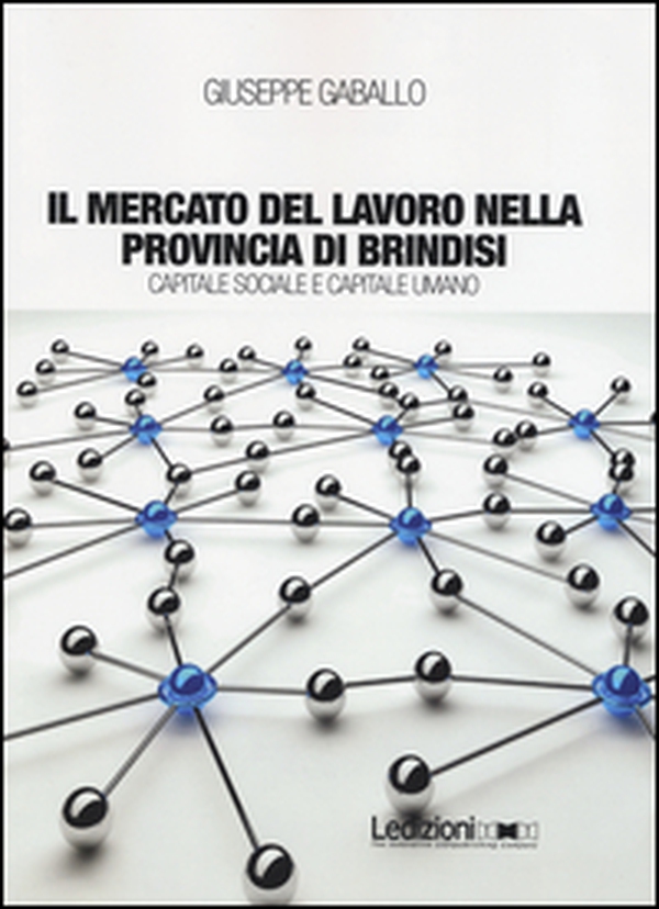 Il mercato del lavoro nella provincia di Brindisi. Capitale sociale e capitale umano - Librerie.coop Il mercato del lavoro nella provincia di Brindisi. Capitale sociale e capitale umano - Librerie.coop