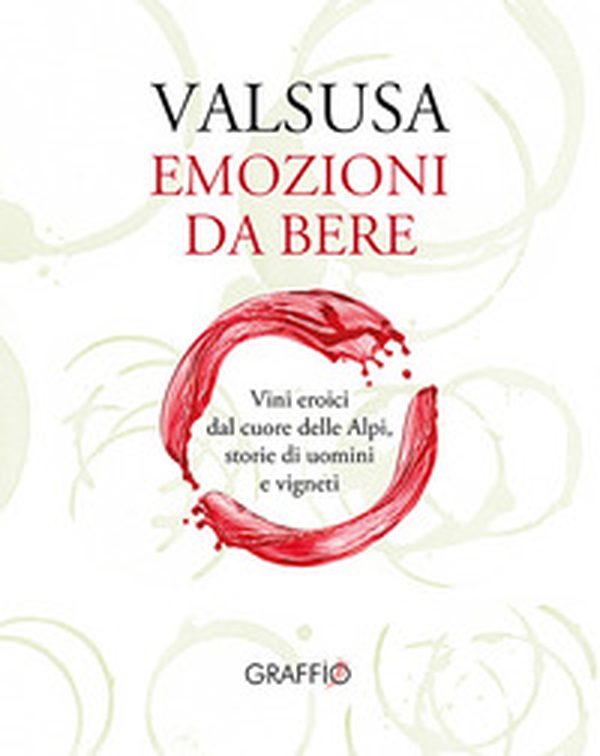 Valsusa. Emozioni da bere. Vini eroici dal cuore delle Alpi, storie di uomini e di vigneti - Librerie.coop Valsusa. Emozioni da bere. Vini eroici dal cuore delle Alpi, storie di uomini e di vigneti - Librerie.coop
