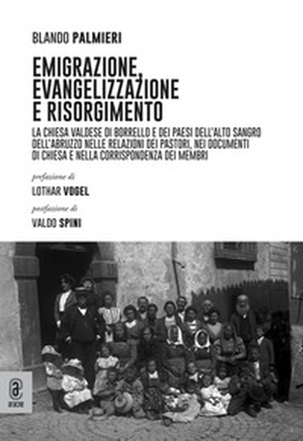 Emigrazione, evangelizzazione e risorgimento. La Chiesa valdese di Borrello e dei paesi dell'Alto Sangro dell'Abruzzo - Librerie.coop Emigrazione, evangelizzazione e risorgimento. La Chiesa valdese di Borrello e dei paesi dell'Alto Sangro dell'Abruzzo - Librerie.coop