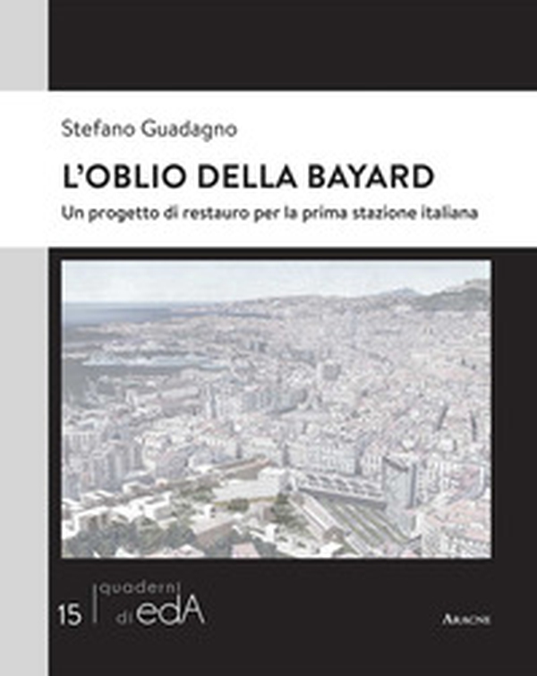 L'oblio della Bayard. Un progetto di restauro per la prima stazione italiana - Librerie.coop L'oblio della Bayard. Un progetto di restauro per la prima stazione italiana - Librerie.coop