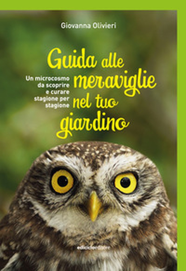 Guida alle meraviglie nel tuo giardino. Un microcosmo da scoprire e curare stagione per stagione - Librerie.coop Guida alle meraviglie nel tuo giardino. Un microcosmo da scoprire e curare stagione per stagione - Librerie.coop