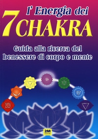 L'energia dei 7 chakra. Guida alla ricerca del benessere di corpo e mente - Librerie.coop