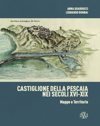 Castiglione della Pescaia nei secoli XVI-XIX. Mappe e territorio - Librerie.coop