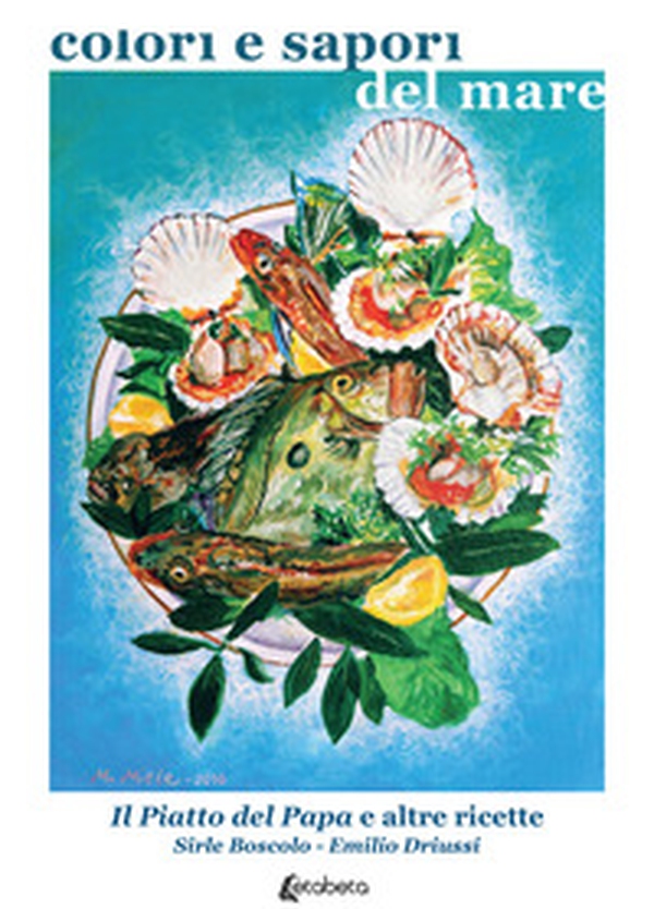 Colori e sapori del mare. Il piatto del Papa e altre ricette - Librerie.coop Colori e sapori del mare. Il piatto del Papa e altre ricette - Librerie.coop