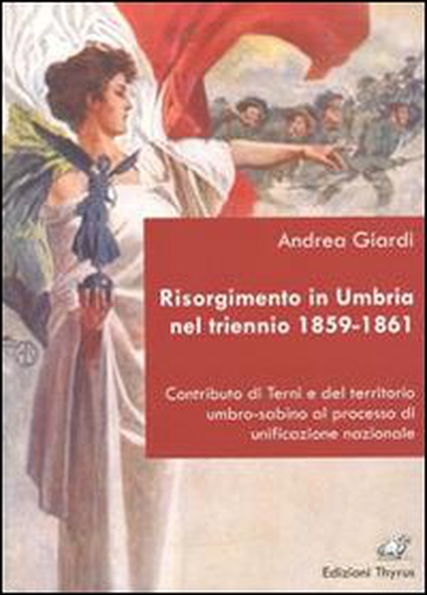 Risorgimento in Umbria nel triennio 1859-1861. Contributo di Terni e del territorio umbro-sabino al processo di unificazione nazionale - Librerie.coop Risorgimento in Umbria nel triennio 1859-1861. Contributo di Terni e del territorio umbro-sabino al processo di unificazione nazionale - Librerie.coop