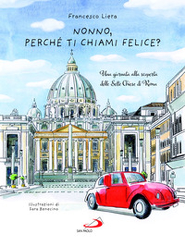 Nonno, perché ti chiami Felice? Una giornata alla scoperta delle Sette Chiese di Roma - Librerie.coop Nonno, perché ti chiami Felice? Una giornata alla scoperta delle Sette Chiese di Roma - Librerie.coop