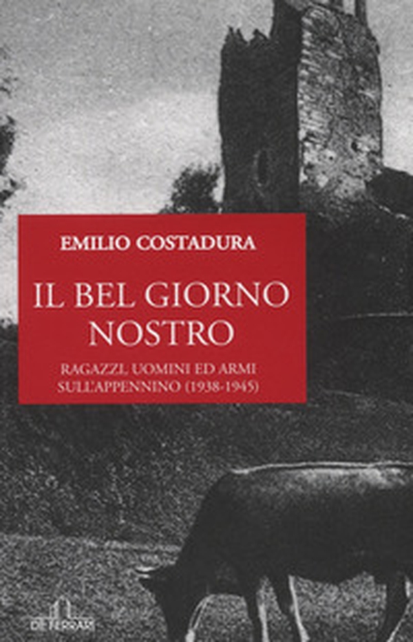 Il bel giorno nostro. Ragazzi, uomini ed armi sull'Appennino (1938-1945) - Librerie.coop Il bel giorno nostro. Ragazzi, uomini ed armi sull'Appennino (1938-1945) - Librerie.coop