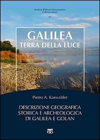 Galilea, terra della luce. Descrizione geografica, storica e archeologica di Galilea e Golan - Librerie.coop