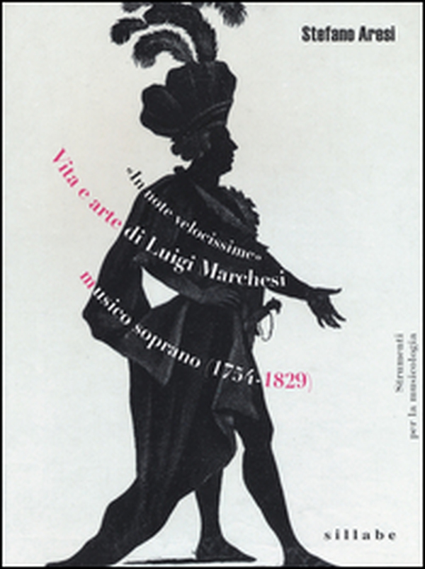 «In note velocissime». Vita e arte di Luigi Marchesi, musico soprano (1754-1829) - Librerie.coop «In note velocissime». Vita e arte di Luigi Marchesi, musico soprano (1754-1829) - Librerie.coop