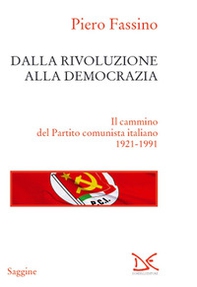 Dalla rivoluzione alla democrazia. Il cammino del Partito comunista italiano 1921-1991 - Librerie.coop