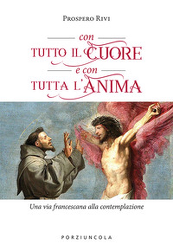Con tutto il cuore e con tutta l'anima. Una via francescana alla contemplazione - Librerie.coop Con tutto il cuore e con tutta l'anima. Una via francescana alla contemplazione - Librerie.coop