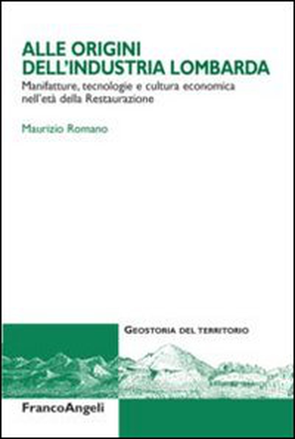 Alle origini dell'industria lombarda. Manifatture, tecnologie e cultura economica nell'età della Restaurazione - Librerie.coop Alle origini dell'industria lombarda. Manifatture, tecnologie e cultura economica nell'età della Restaurazione - Librerie.coop