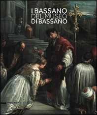 I Bassano del museo di Bassano. Ediz. italiana e inglese - Librerie.coop