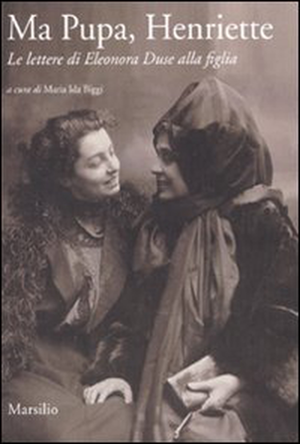 Ma pupa, Henriette. Le lettere di Eleonora Duse alla figlia - Librerie.coop Ma pupa, Henriette. Le lettere di Eleonora Duse alla figlia - Librerie.coop