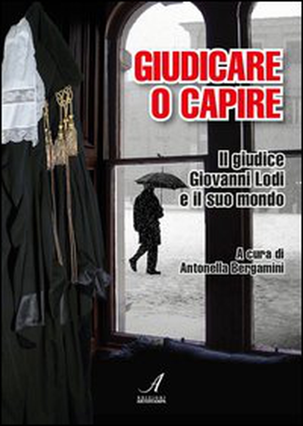 Giudicare o capire. Il giudice Giovanni Lodi e il suo mondo - Librerie.coop Giudicare o capire. Il giudice Giovanni Lodi e il suo mondo - Librerie.coop