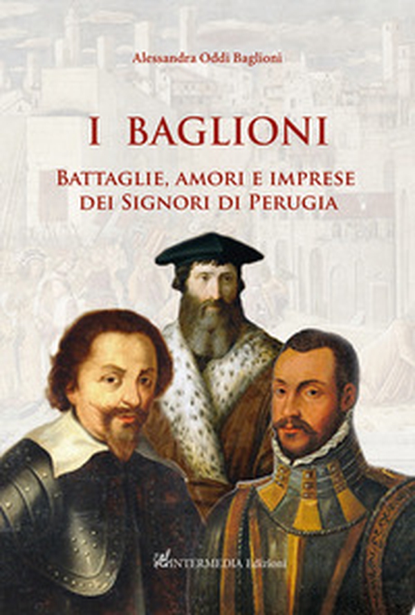 I Baglioni. Battaglie, amori e imprese dei Signori di Perugia - Librerie.coop I Baglioni. Battaglie, amori e imprese dei Signori di Perugia - Librerie.coop