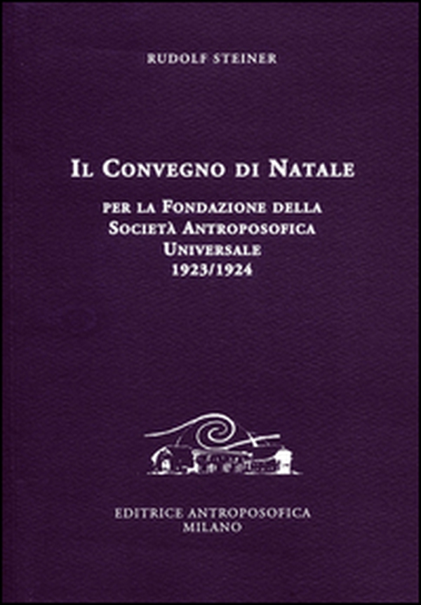 Il Convegno di Natale per la fondazione della Società antroposofica universale 1923-1924 - Librerie.coop Il Convegno di Natale per la fondazione della Società antroposofica universale 1923-1924 - Librerie.coop