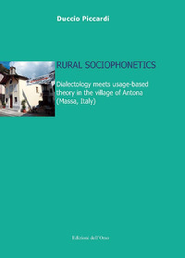 Rural sociophonetics. Dialectology meets usage-based theory in the village of Antona (Massa, Italy) - Librerie.coop Rural sociophonetics. Dialectology meets usage-based theory in the village of Antona (Massa, Italy) - Librerie.coop