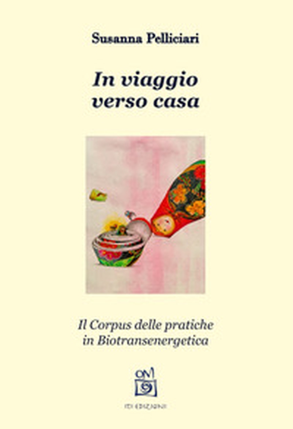In viaggio verso casa. Il corpus delle pratiche in biotransenergetica - Librerie.coop In viaggio verso casa. Il corpus delle pratiche in biotransenergetica - Librerie.coop