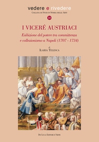 I viceré austriaci. Esibizione del potere tra committenza e collezionismo a Napoli (1707-1734) - Librerie.coop