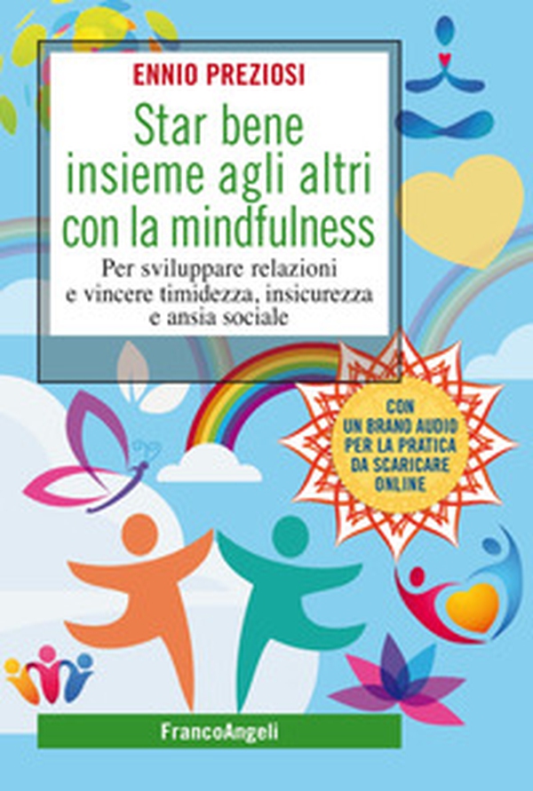 Star bene insieme agli altri con la mindfulness. Per sviluppare relazioni e vincere timidezza, insicurezza e ansia sociale - Librerie.coop Star bene insieme agli altri con la mindfulness. Per sviluppare relazioni e vincere timidezza, insicurezza e ansia sociale - Librerie.coop