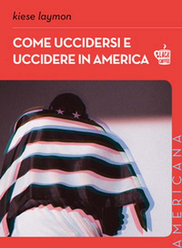 Come uccidersi e uccidere in America - Librerie.coop Come uccidersi e uccidere in America - Librerie.coop