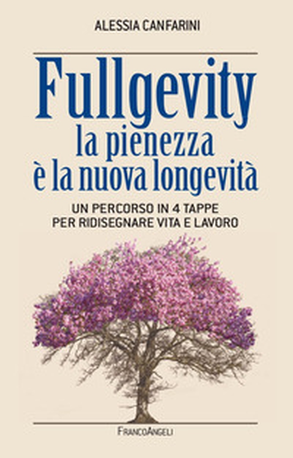 Fullgevity. La pienezza è la nuova longevità. Un percorso in 4 tappe per ridisegnare vita e lavoro - Librerie.coop Fullgevity. La pienezza è la nuova longevità. Un percorso in 4 tappe per ridisegnare vita e lavoro - Librerie.coop