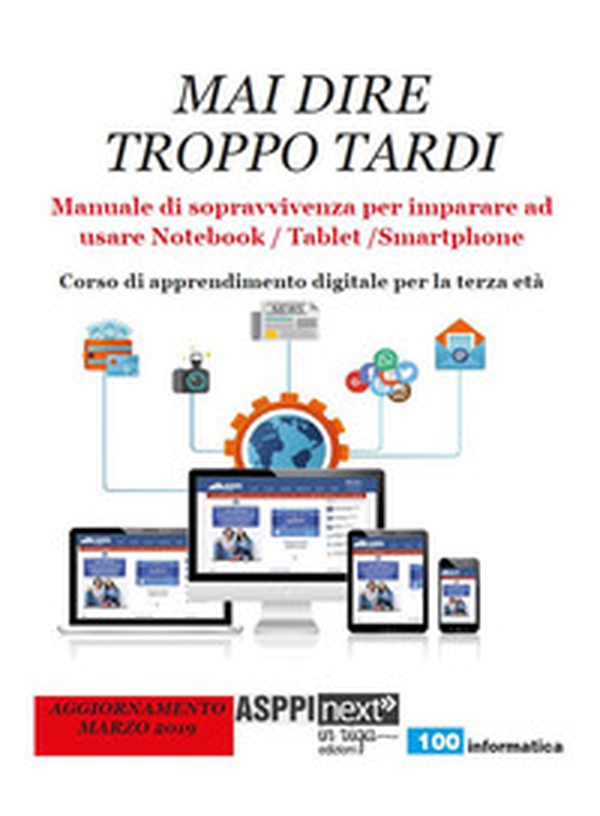 Mai dire troppo tardi. Manuale di sopravvivenza per imparare a usare notebook, tablet, smartphone. Corso di apprendimento digitale per la terza età - Librerie.coop Mai dire troppo tardi. Manuale di sopravvivenza per imparare a usare notebook, tablet, smartphone. Corso di apprendimento digitale per la terza età - Librerie.coop