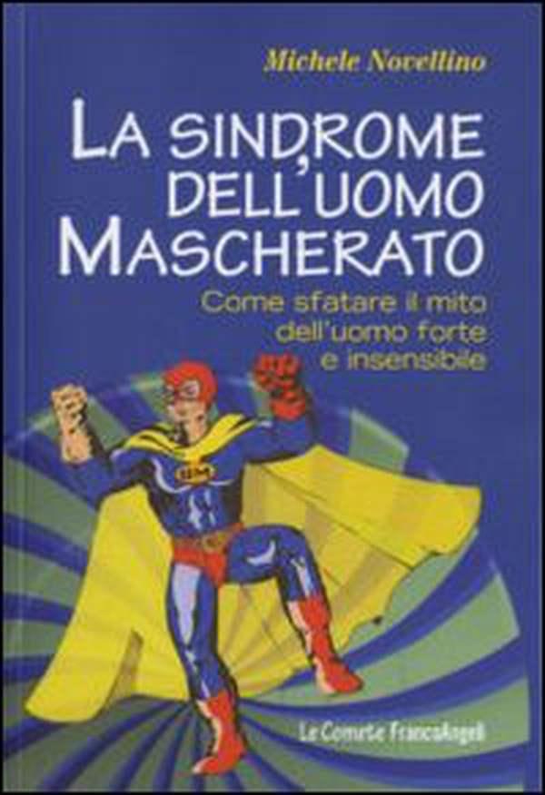 La sindrome dell'uomo mascherato. Come sfatare il mito dell'uomo forte e insensibile - Librerie.coop La sindrome dell'uomo mascherato. Come sfatare il mito dell'uomo forte e insensibile - Librerie.coop