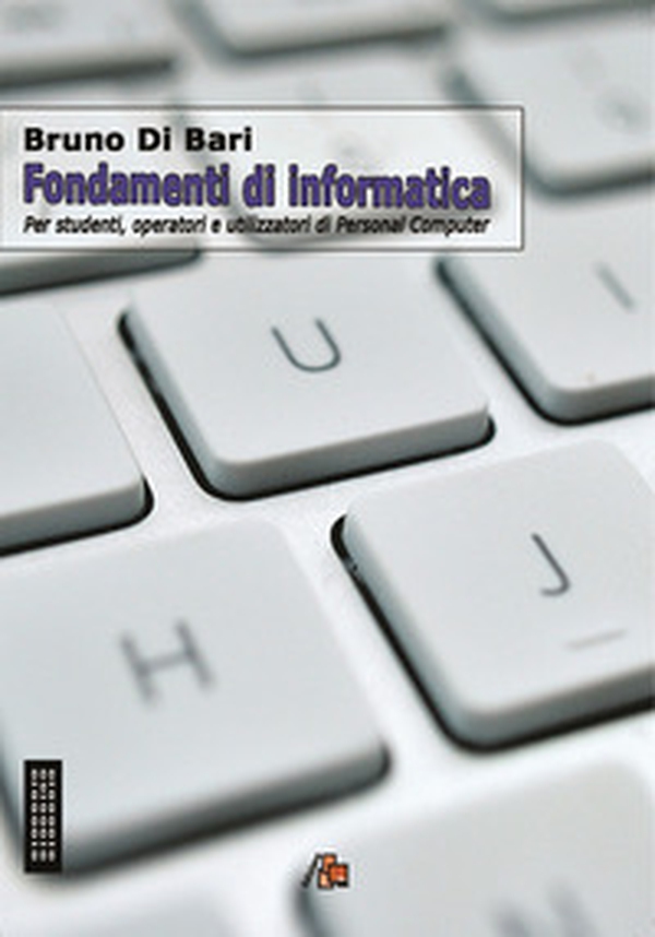 Fondamenti di informatica. Per studenti, operatori e utilizzatori di Personal Computer - Librerie.coop Fondamenti di informatica. Per studenti, operatori e utilizzatori di Personal Computer - Librerie.coop