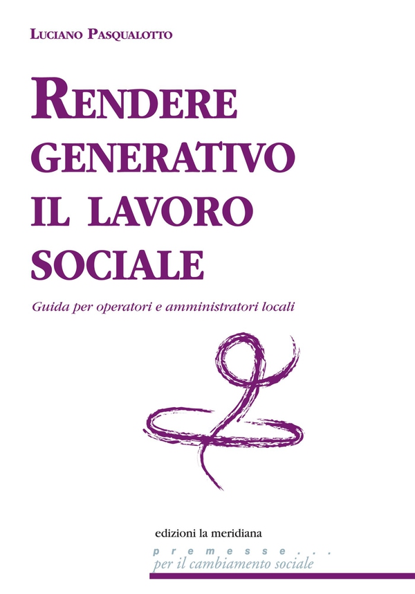 Rendere generativo il lavoro sociale. Guida per operatori e amministratori locali - Librerie.coop Rendere generativo il lavoro sociale. Guida per operatori e amministratori locali - Librerie.coop