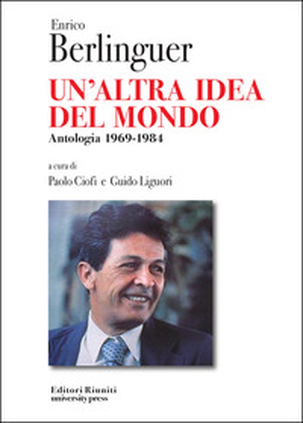 Enrico Berlinguer. Un'altra idea del mondo. Antologia (1969-1984) - Librerie.coop Enrico Berlinguer. Un'altra idea del mondo. Antologia (1969-1984) - Librerie.coop